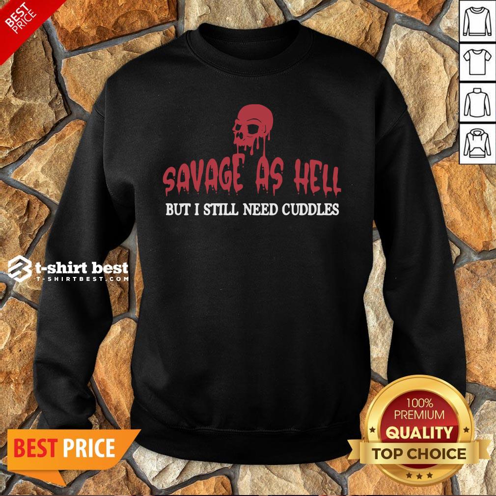 Nice Skull Savage As Hell But I Still Need Cuddles Shirt