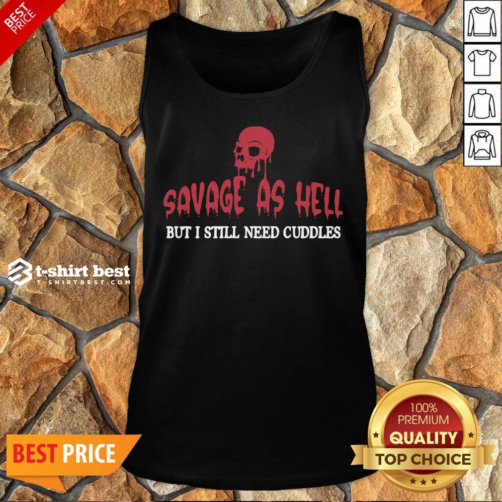 Nice Skull Savage As Hell But I Still Need Cuddles Shirt
