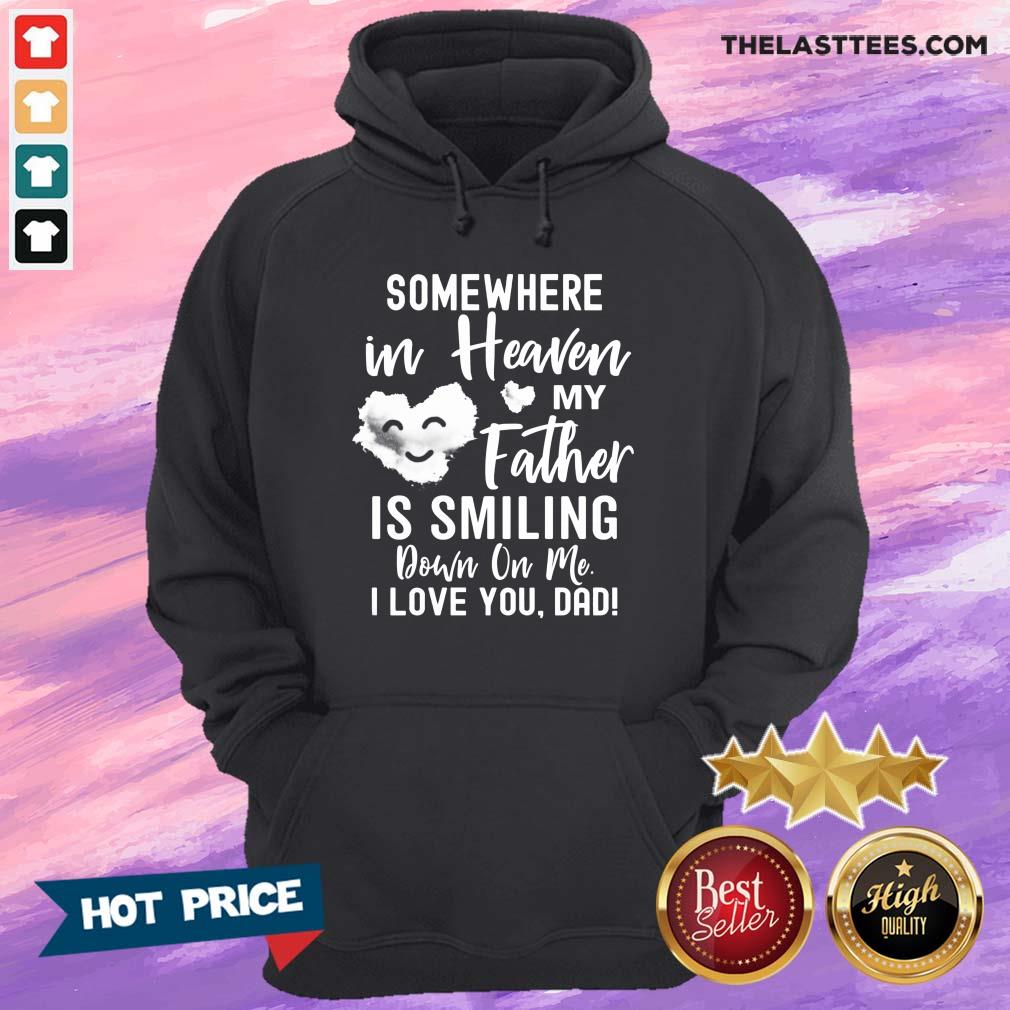 Nice Some Where In Heaven My Father Is Smiling Down On Me I Love You Dad Shirt