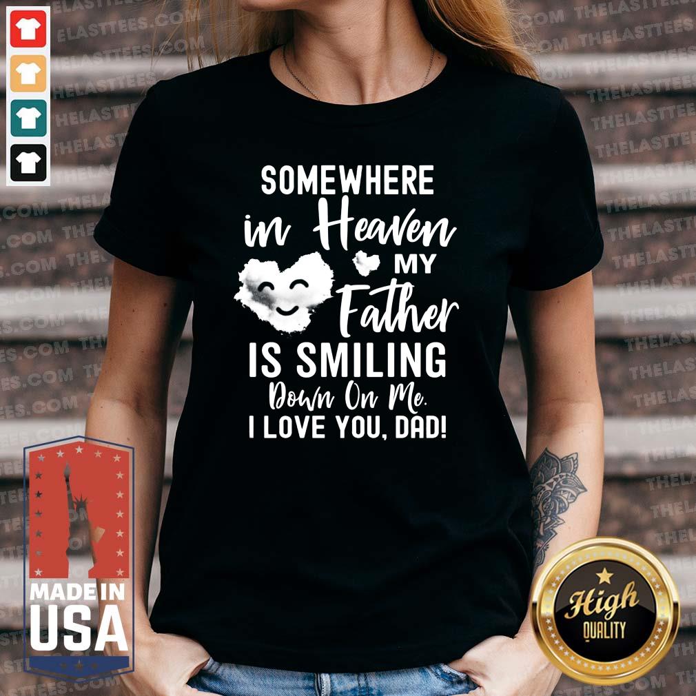 Nice Some Where In Heaven My Father Is Smiling Down On Me I Love You Dad Shirt