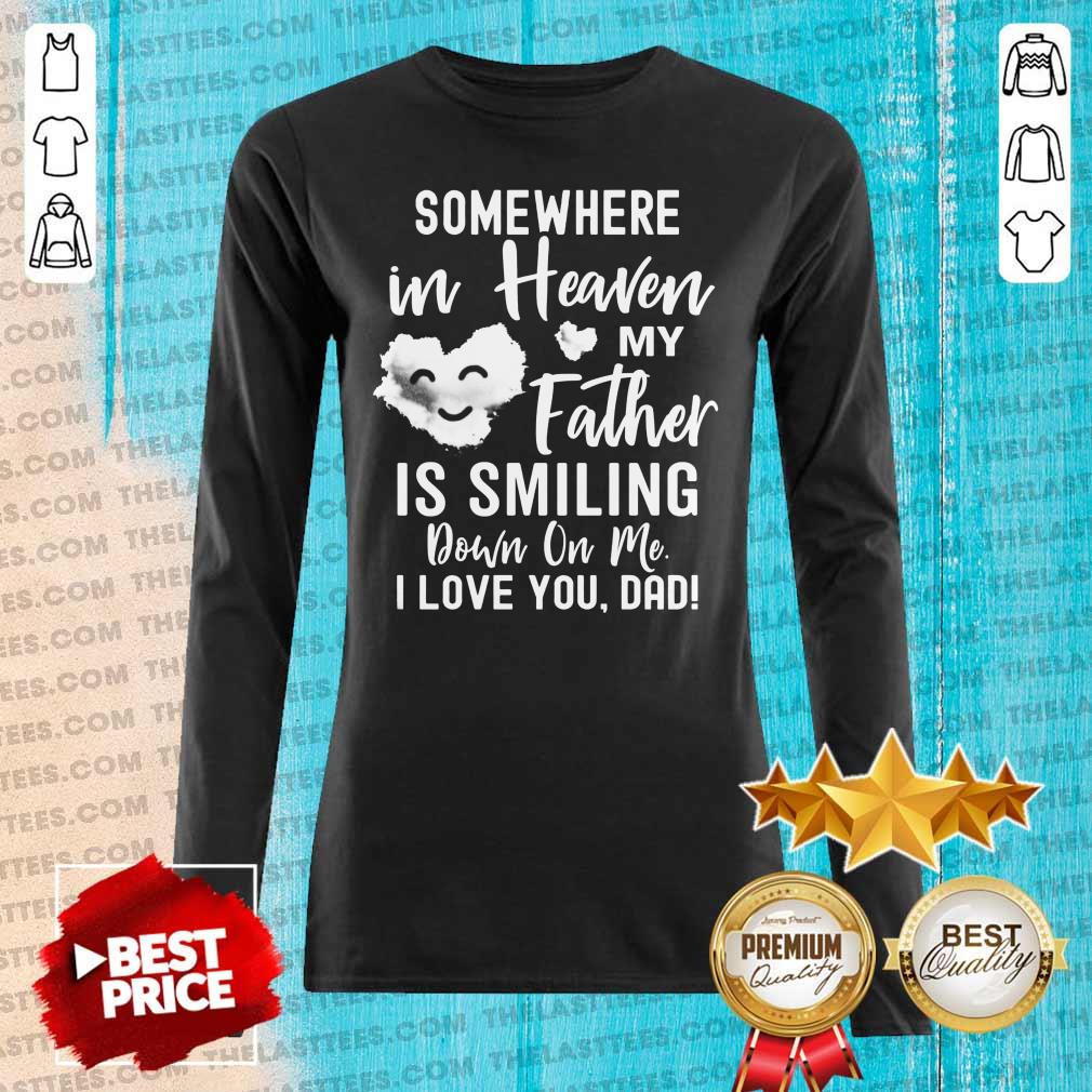 Nice Some Where In Heaven My Father Is Smiling Down On Me I Love You Dad Shirt