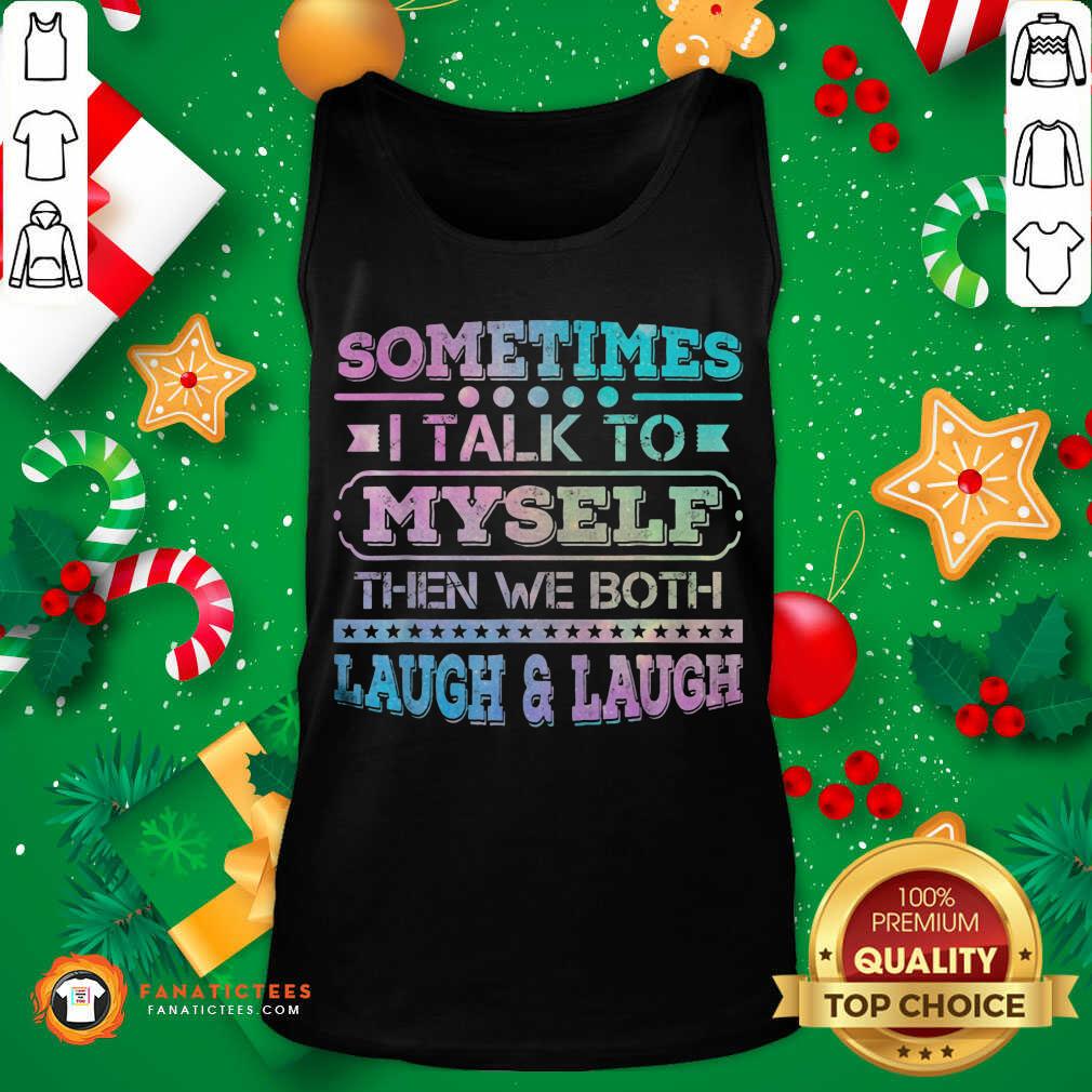 Nice Sometimes I Talk To Myself Then We Both Laugh Humor Shirt