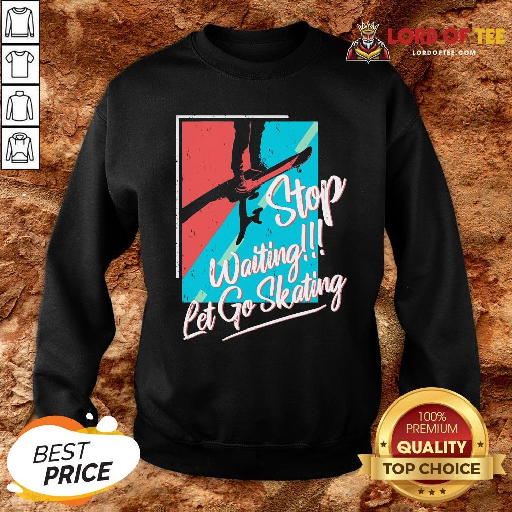 Nice Stop Waiting Let Go Skating Shirt