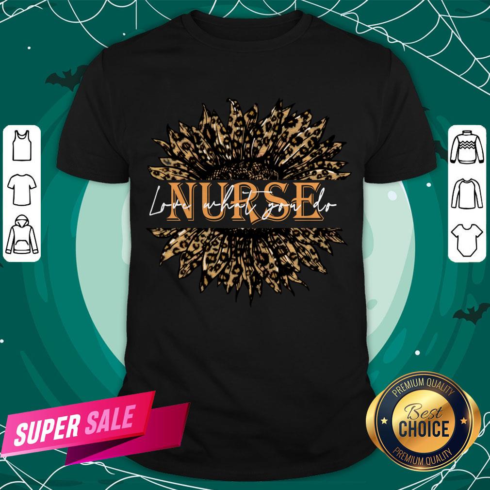 Nice Sunflower Leopard Love What You Do Nurse Shirt