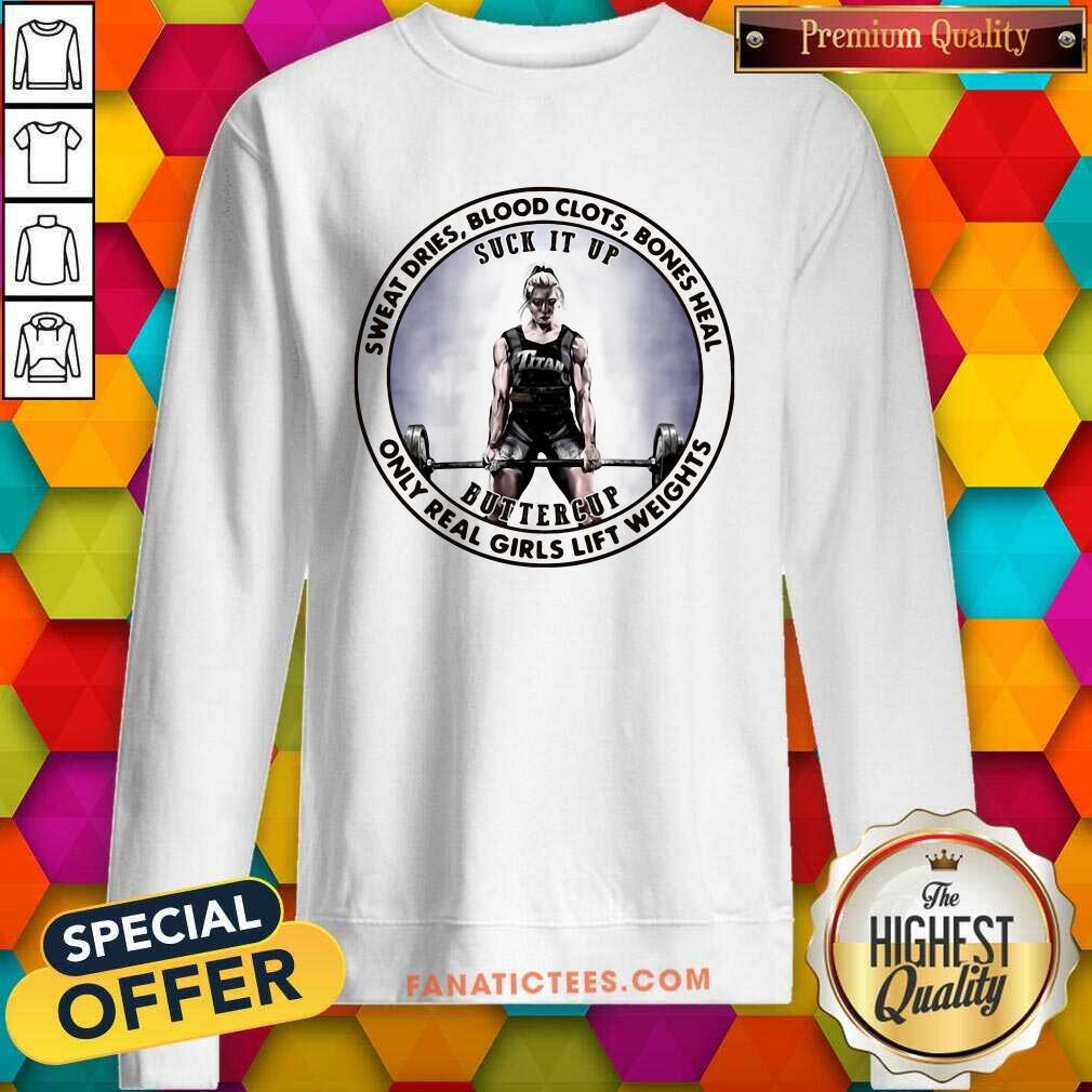 Nice Sweat Dries Blood Clots Bones Heal Only Real Girls Lift Weights Shirt