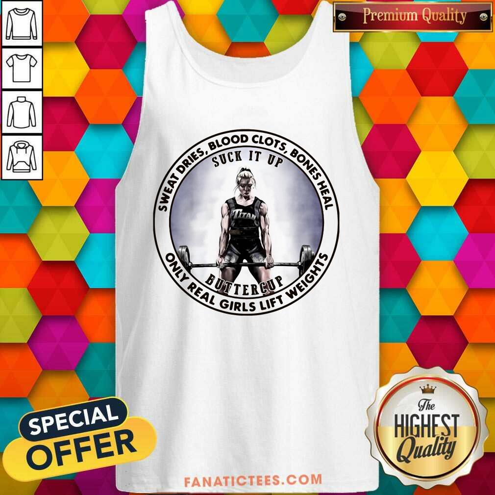 Nice Sweat Dries Blood Clots Bones Heal Only Real Girls Lift Weights Shirt