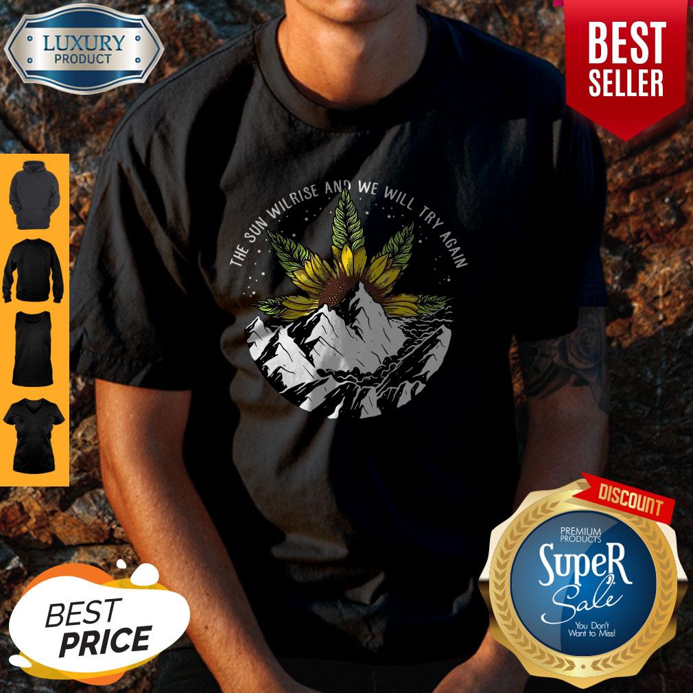 Nice The Sun Will Rise And We Will Try Again Sunflower Weed Shirt