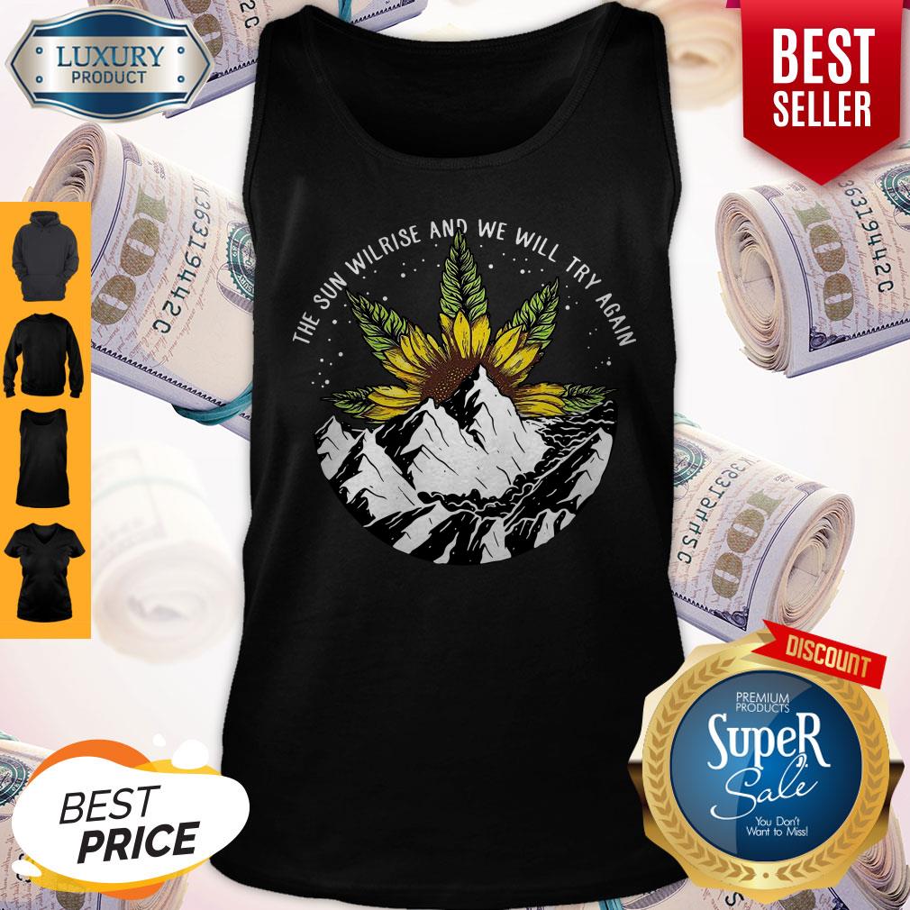 Nice The Sun Will Rise And We Will Try Again Sunflower Weed Shirt