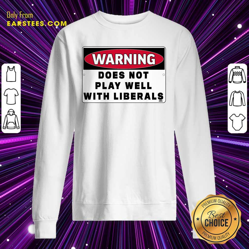 Nice Warning Does Not Play Well With Liberals Shirt