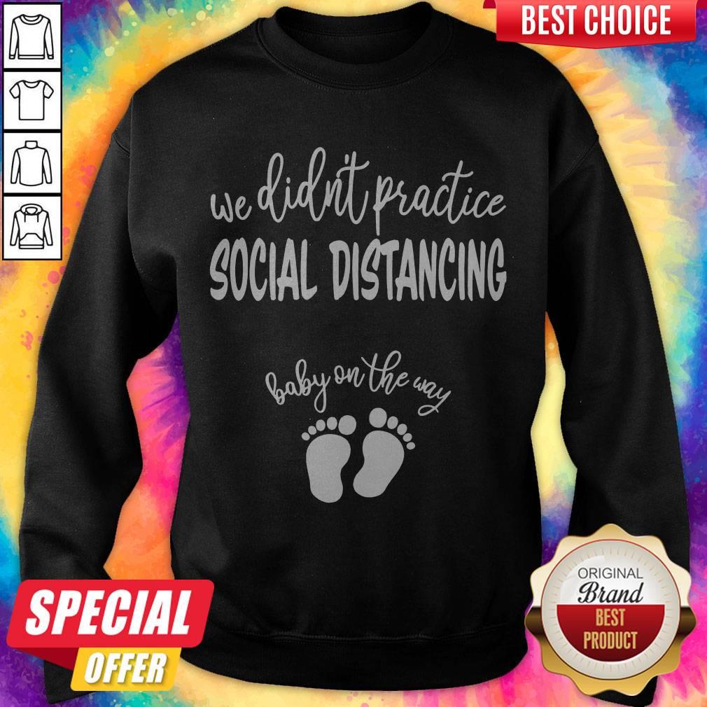Nice We Didn’t Practice Social Distancing Baby On The Way Shirt