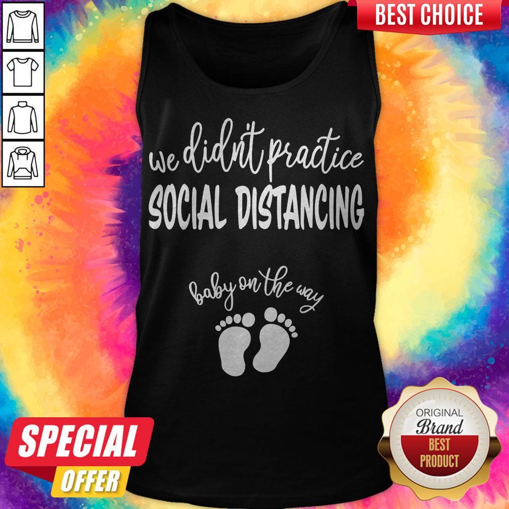 Nice We Didn’t Practice Social Distancing Baby On The Way Shirt