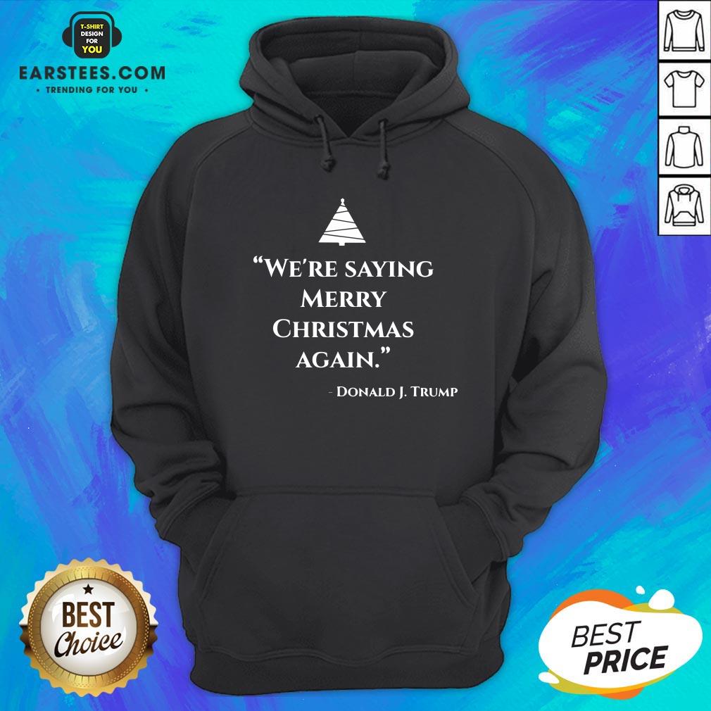 Nice We’re Saying Merry Christmas Again Donald J Trump Shirt