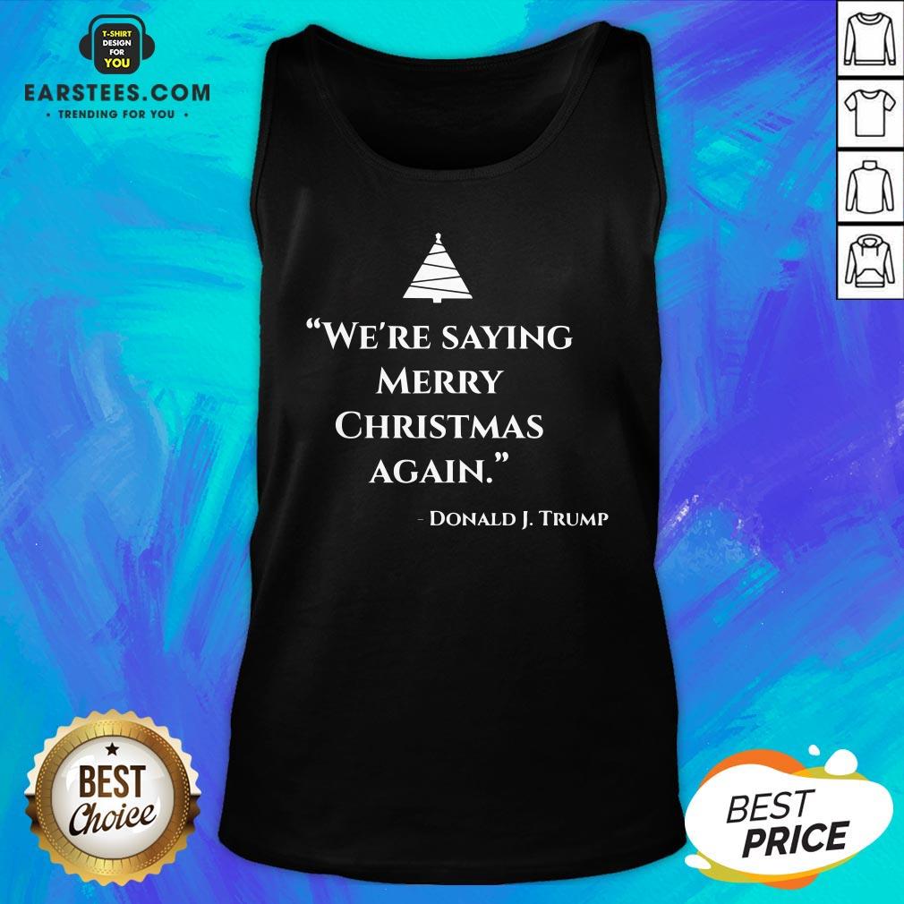 Nice We’re Saying Merry Christmas Again Donald J Trump Shirt