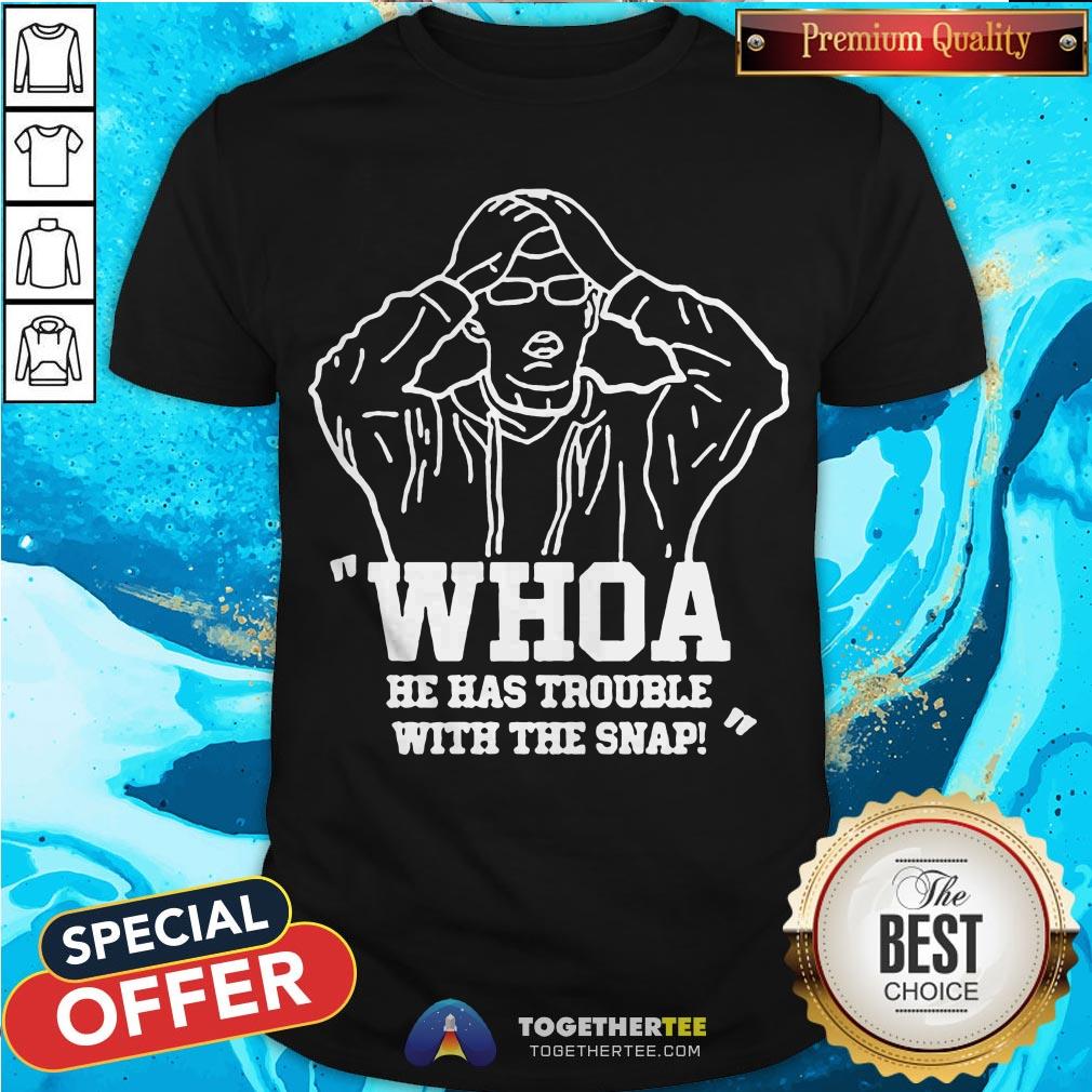Nice Whoa He Has Trouble With The Snap Shirt