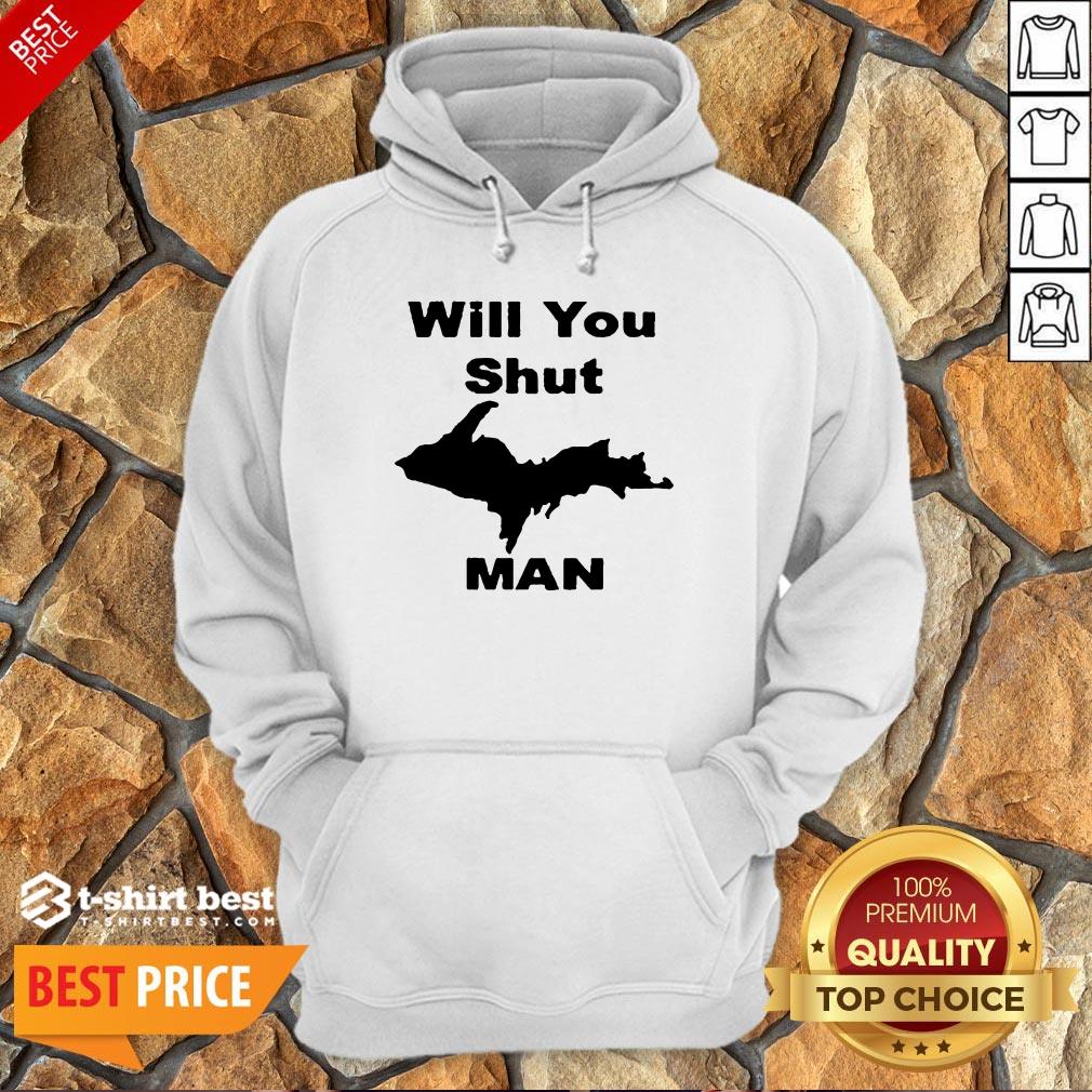 Nice Will You Shut Up Man Shirt