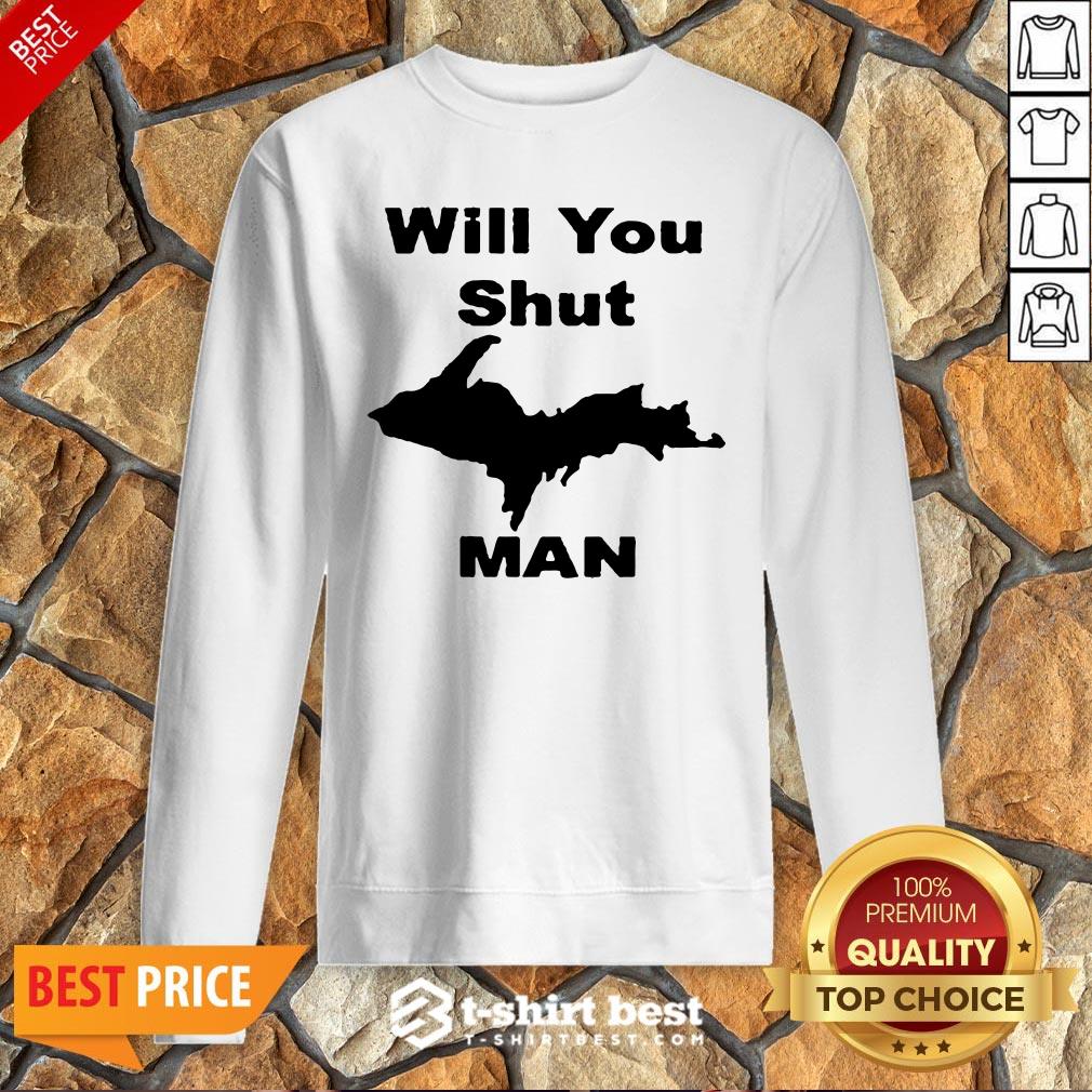 Nice Will You Shut Up Man Shirt