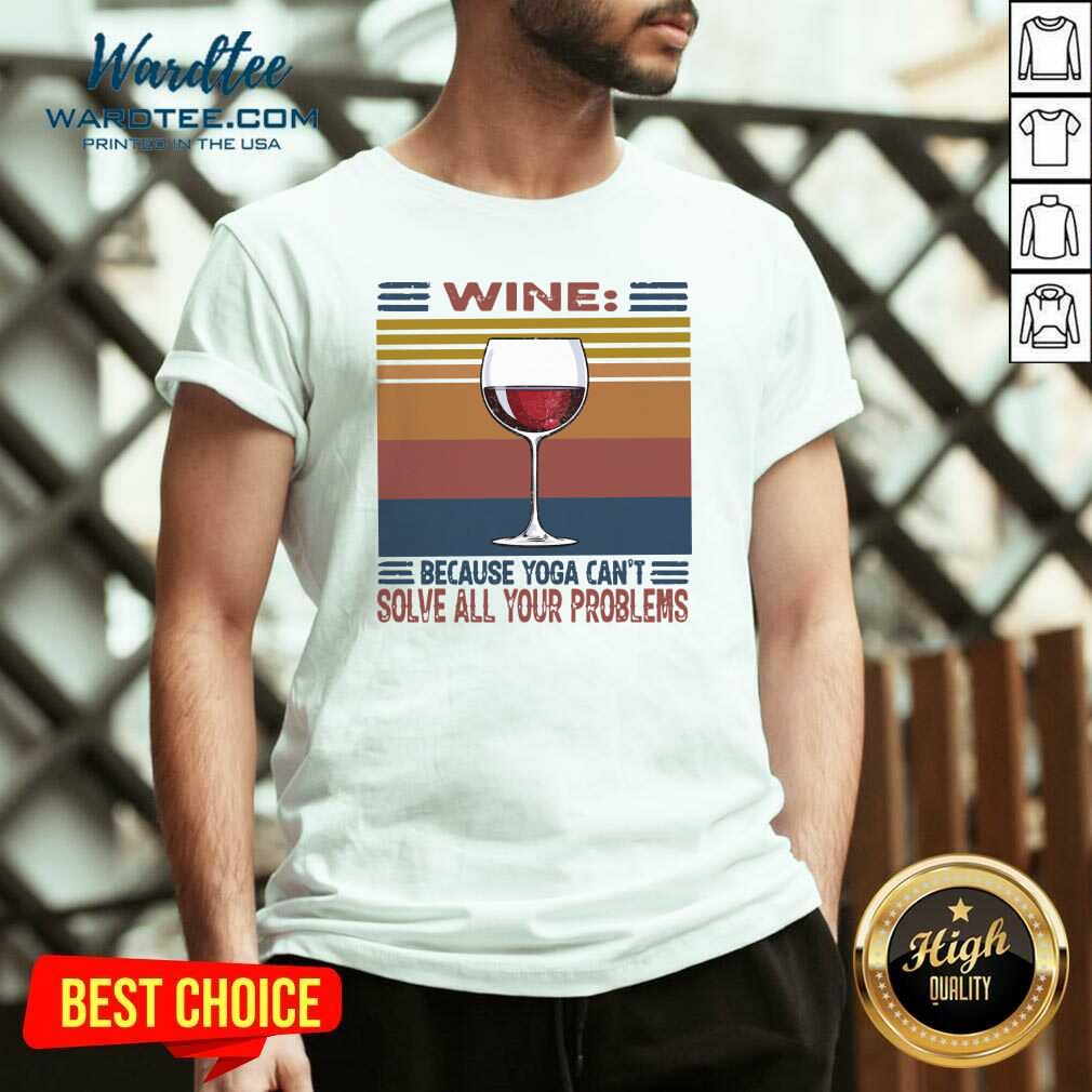 Nice Wine Because Yoga Can’t Solve All Your Problems Vintage Shirt