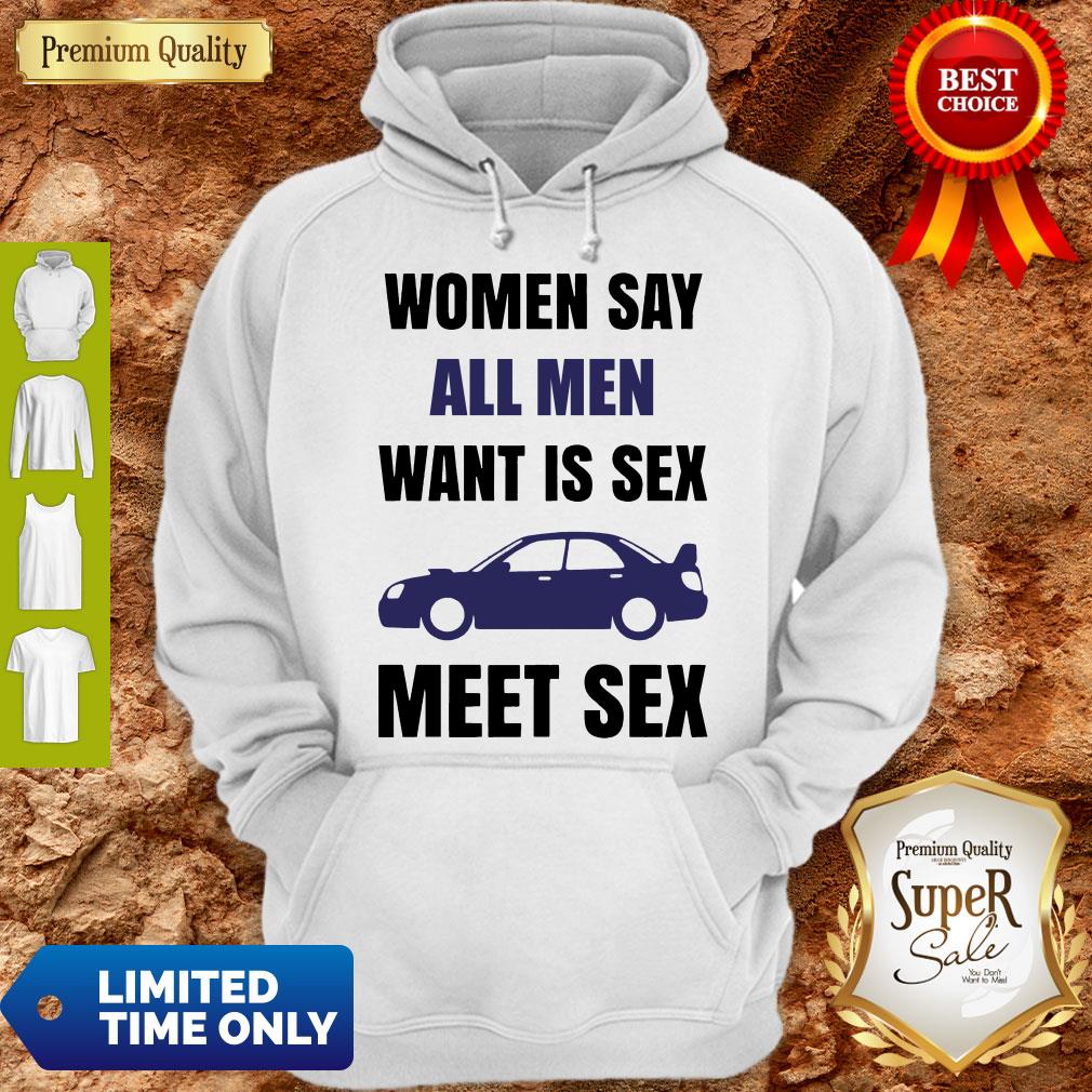 Nice Women Say All Men Want Is Sex Car Meet Sex Shirt