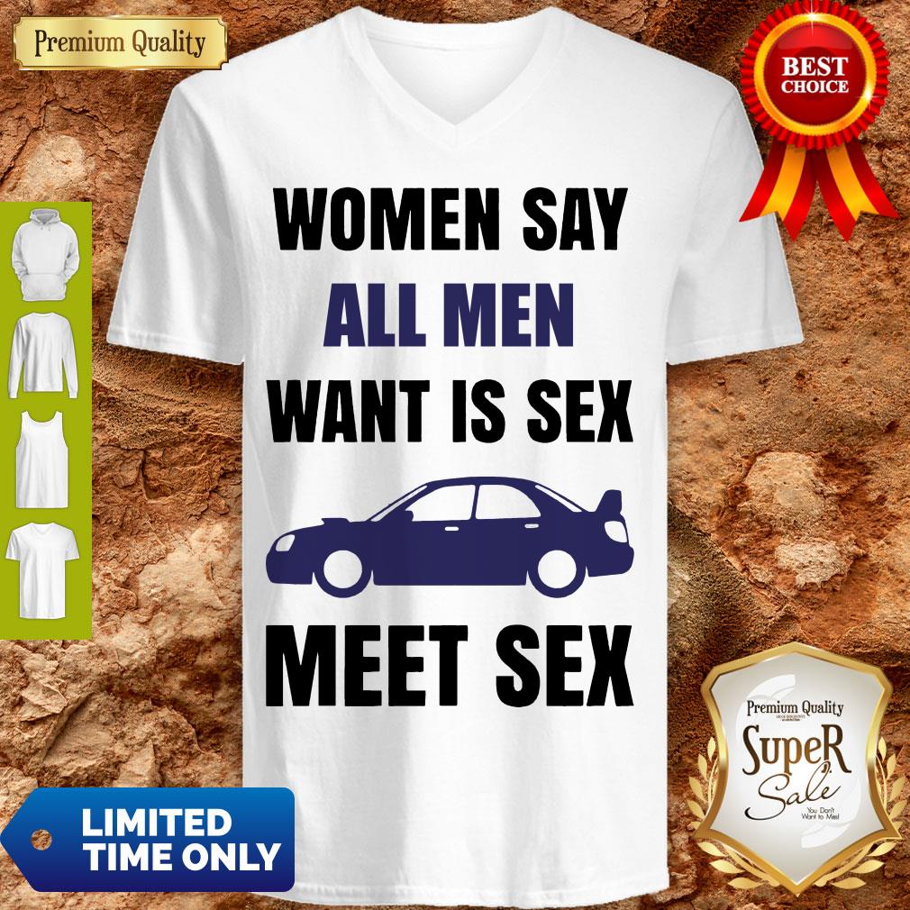 Nice Women Say All Men Want Is Sex Car Meet Sex Shirt