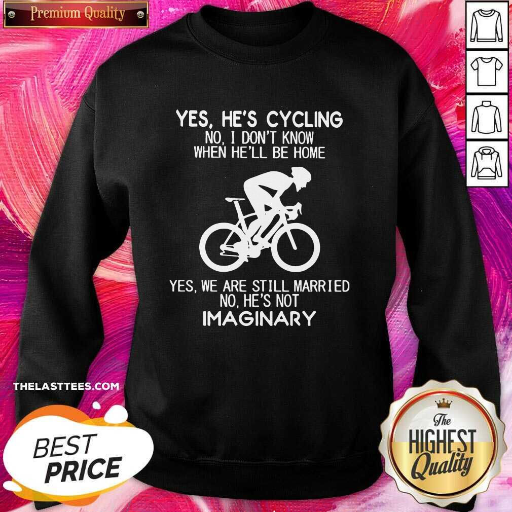 Nice Yes He’S Going Cycling No I Dont Know When Be Home Shirt