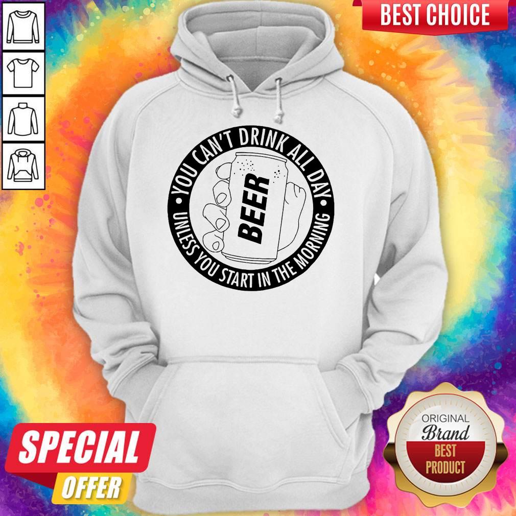 Nice You Can't Drink All Day If You Dont Start In The Morning Shirt