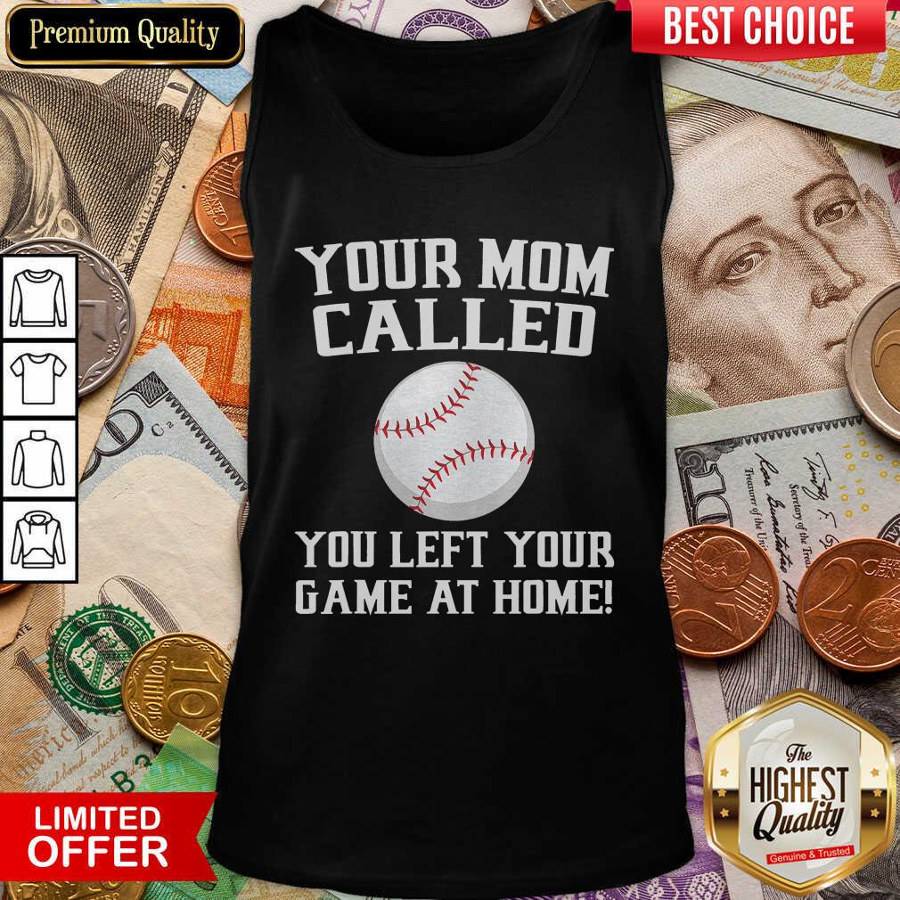 Nice Your Mom Called You Left Your Game At Home Baseball Shirt