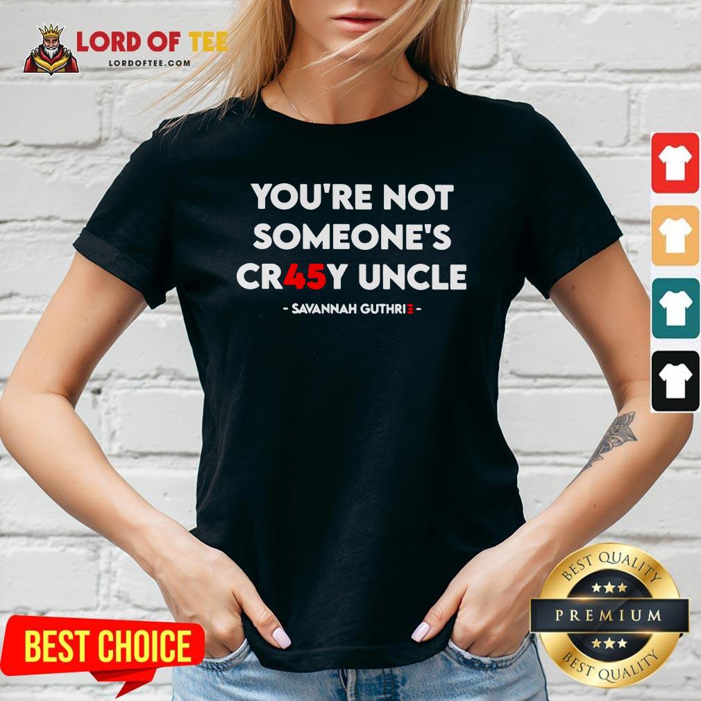 Nice You’re Not Someone’s Cr45y Uncle Savannah Guthrie Shirt