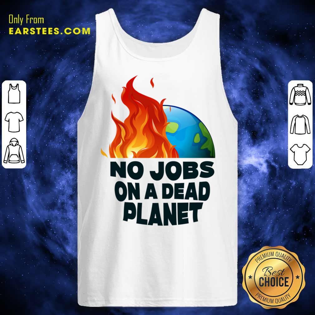 No Jobs On A Dead Planet Shirt