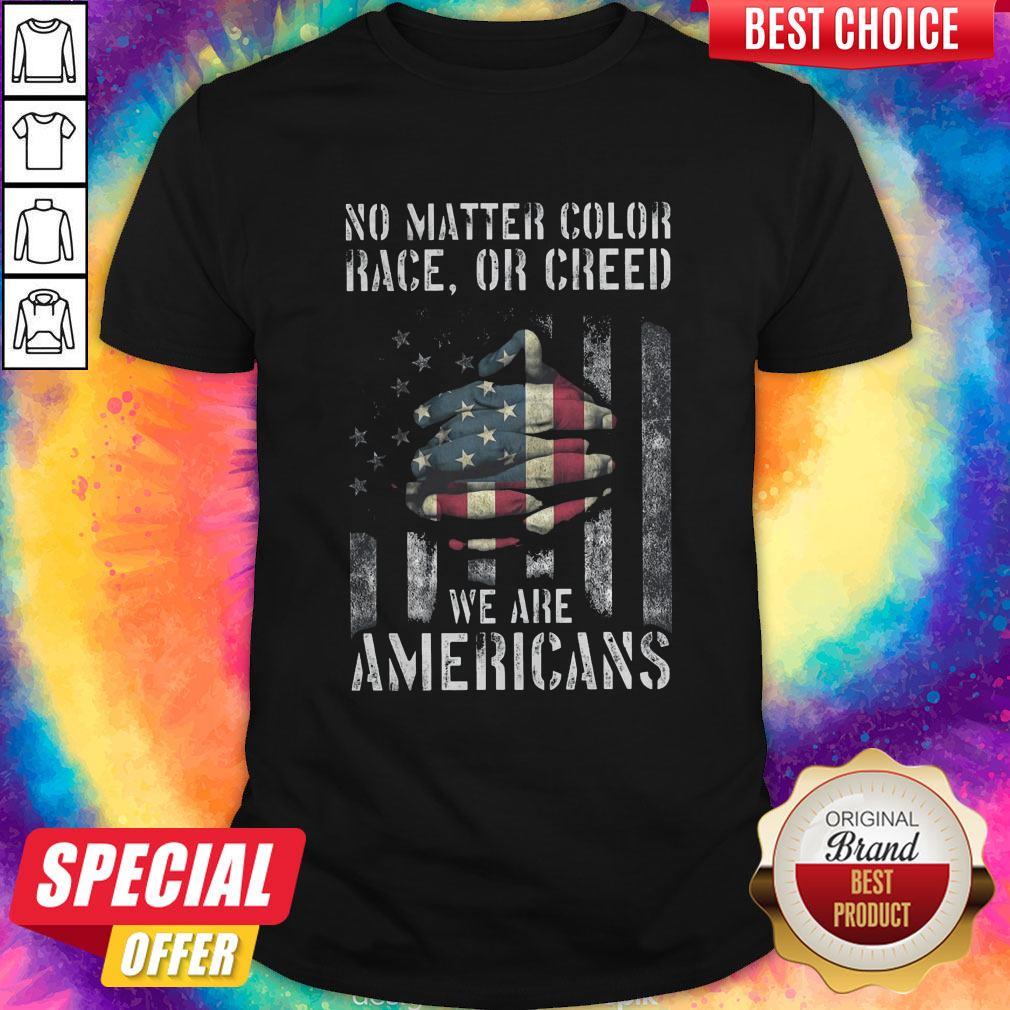 No Matter Color Race Or Creed We Are Americans Shirt