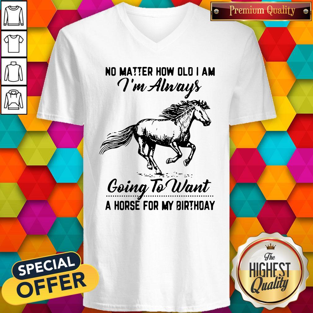 No Matter How Old I Am I'm Always Going To Want A Horse For My Birthday Shirt