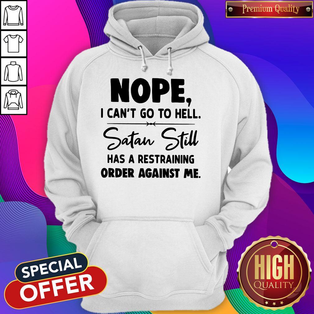 Nope I Can't Go To Hell Satan Still Has A Restraining Order Against Me Shirt