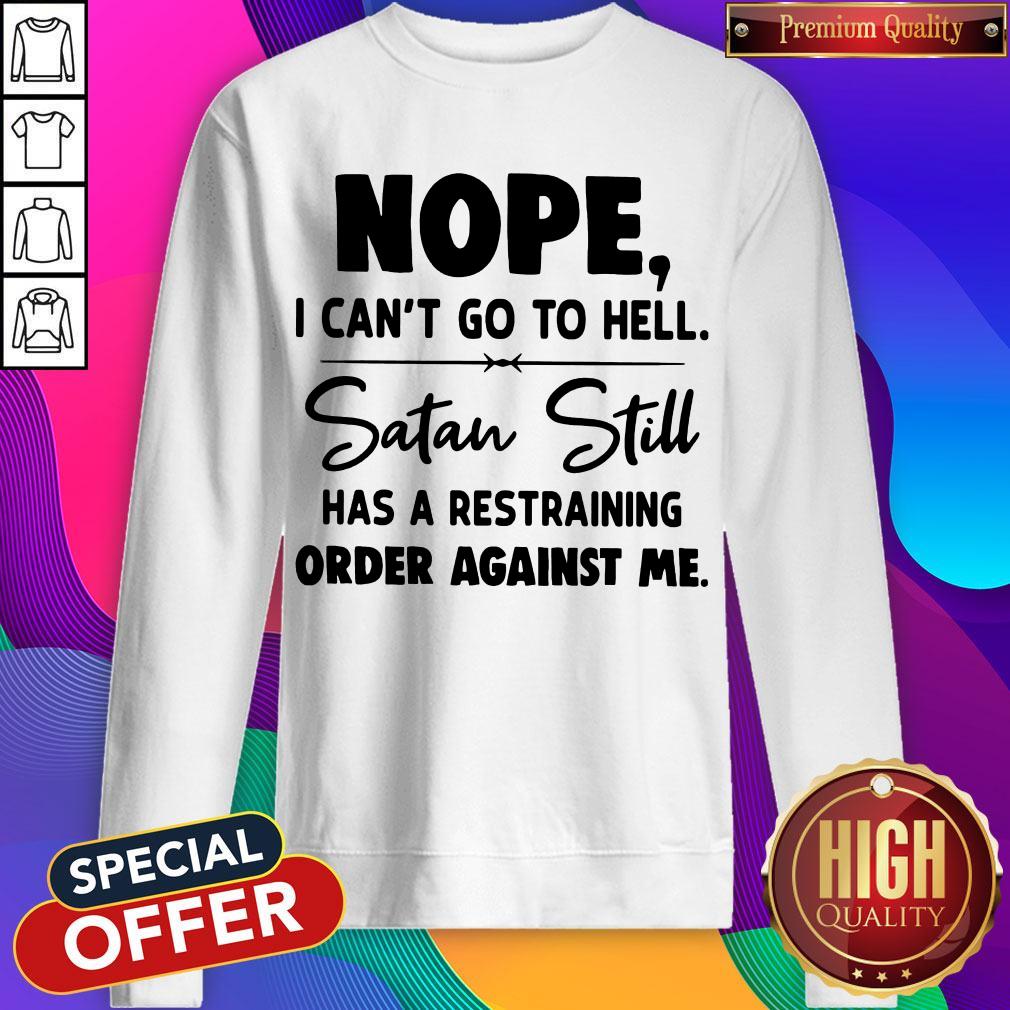 Nope I Can't Go To Hell Satan Still Has A Restraining Order Against Me Shirt
