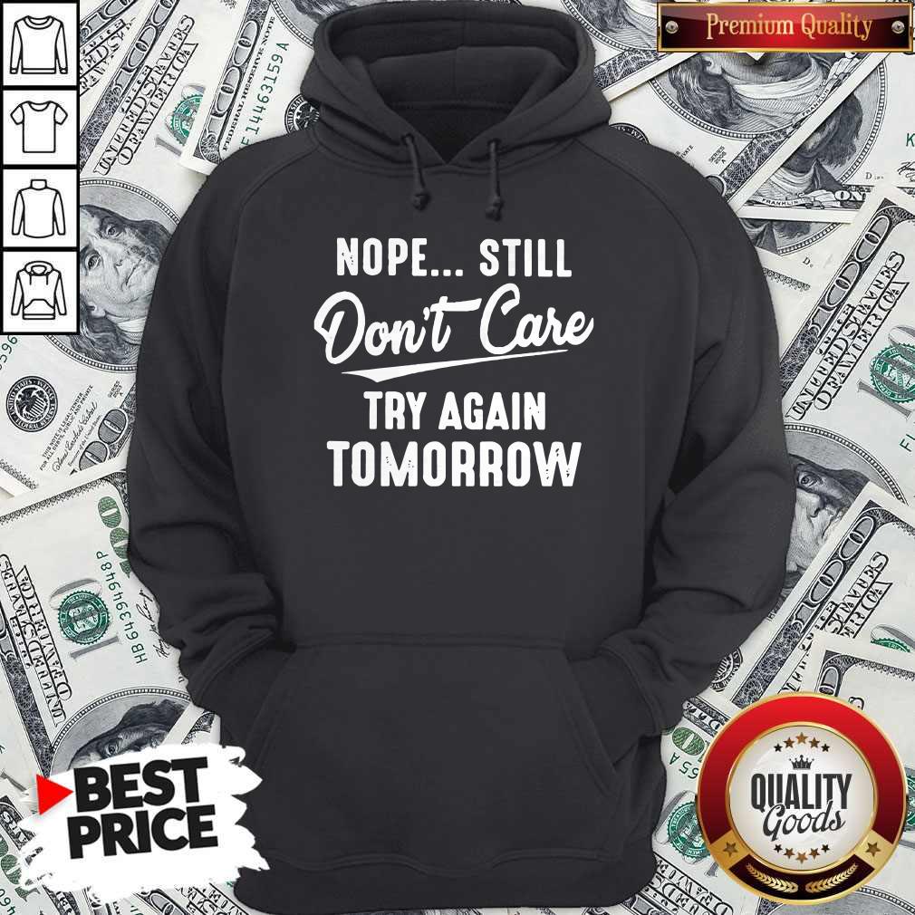 Nope Still Don’t Care Try Again Tomorrow Shirt