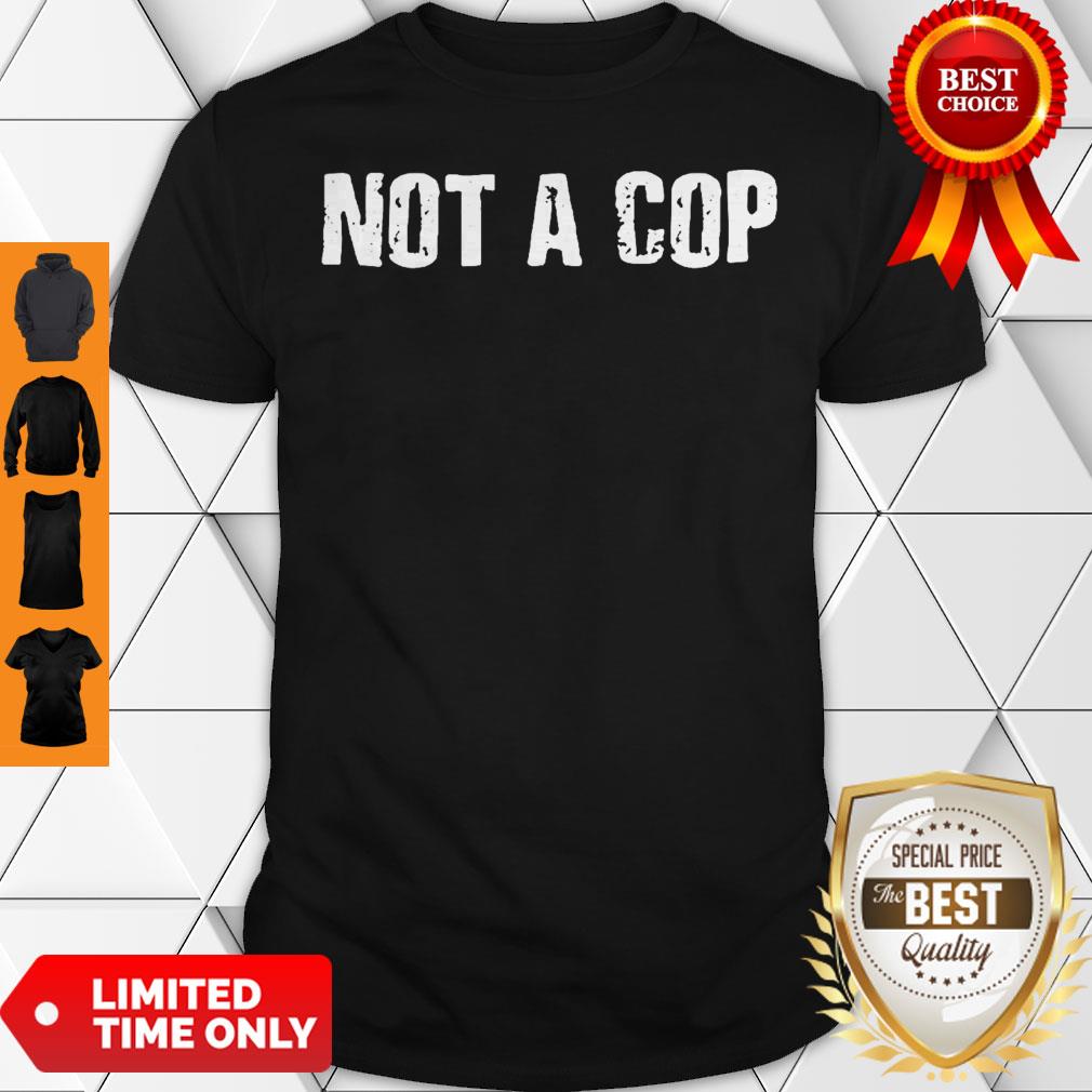 Not a Cop Funny Patrolman Shirt