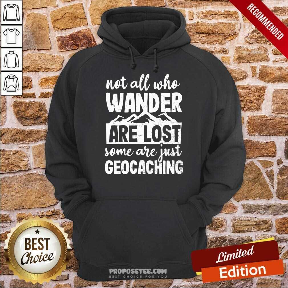Not All Who Wander Are Lost Some Are Just Geocaching Shirt