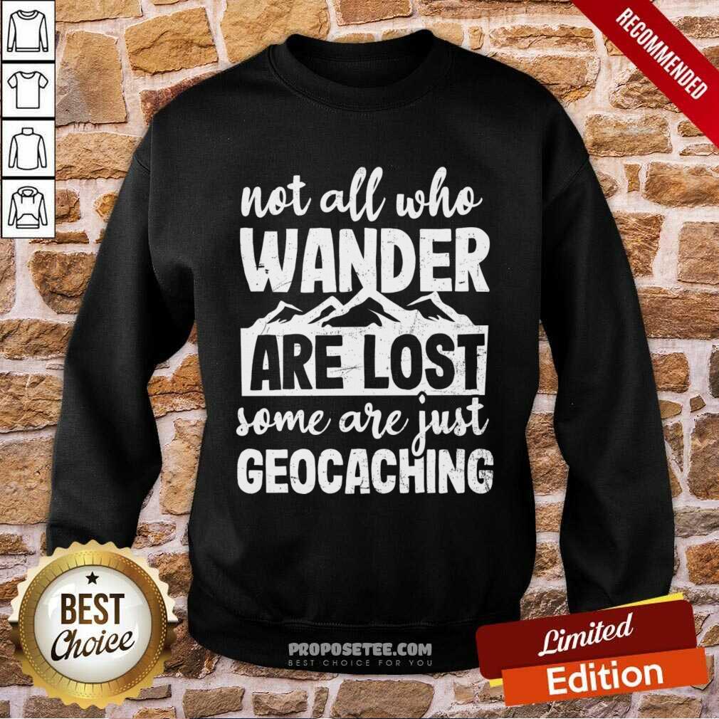 Not All Who Wander Are Lost Some Are Just Geocaching Shirt