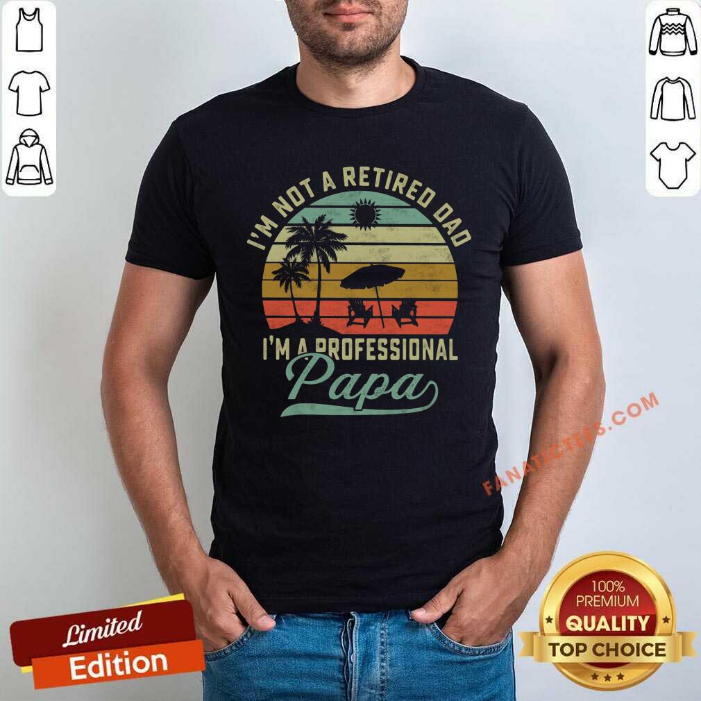 Not Retired Dad A Professional Papa Shirt