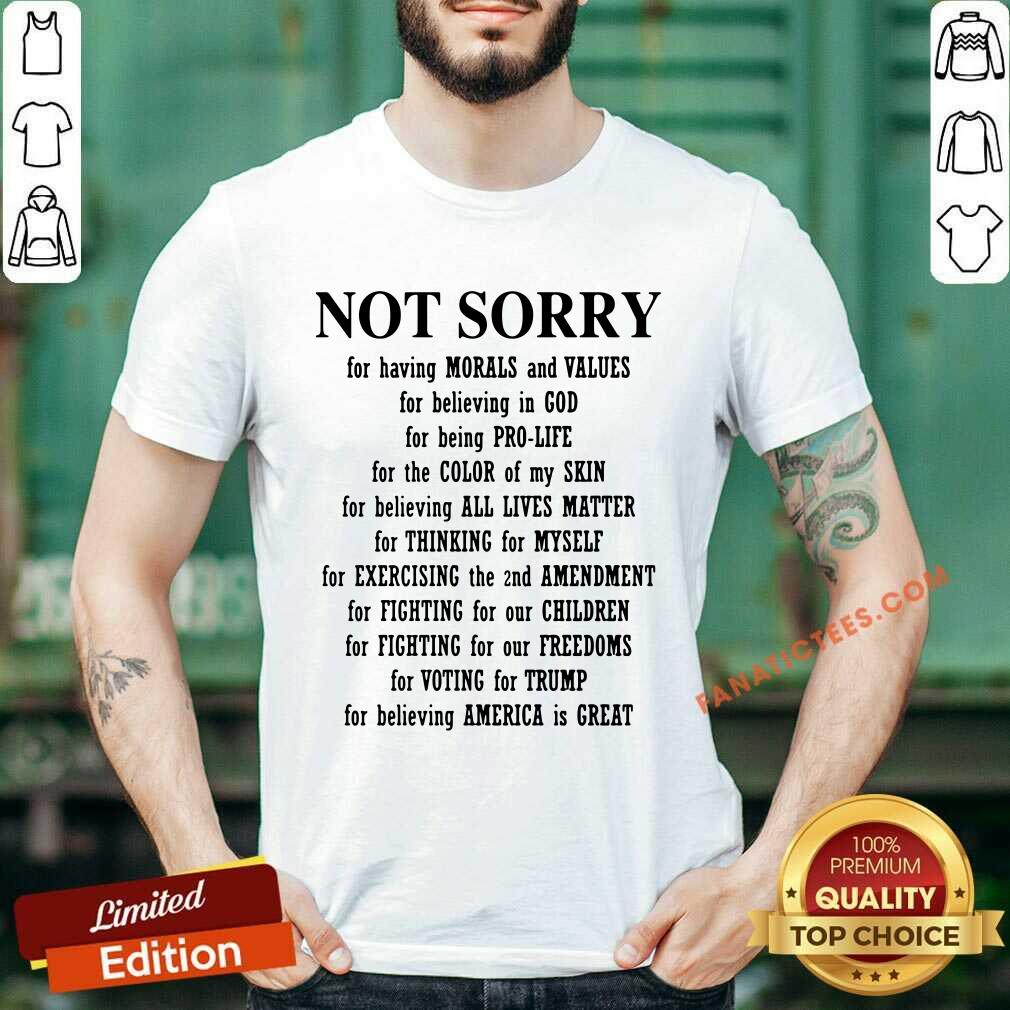Not Sorry For Having Morals And Values For Believing In God Shirt