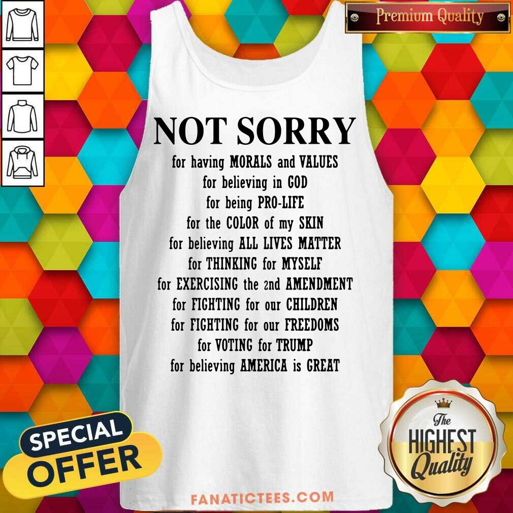 Not Sorry For Having Morals And Values For Believing In God Shirt