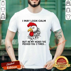Awesome Chicken May Look Calm But In My Head Ive Pecked You 3 Times Shirt