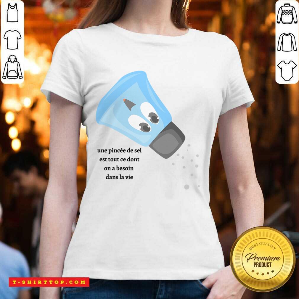 Une Pincée De Sel Est Tout Ce Dont On A Besoin Dans La Vie Shirt