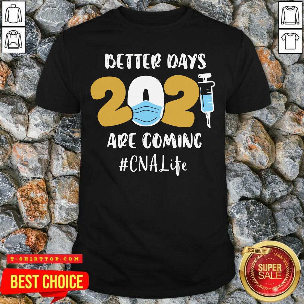 Nurse Better Days 2021 Are Coming CNA Life Shirt