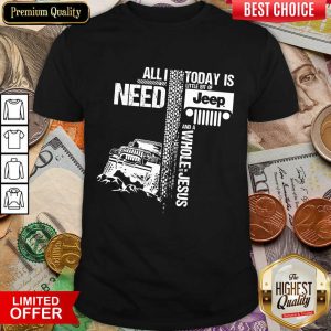 Top All I Need Today Is Jeep And A Whole Jesus Easter Shirt