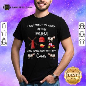 Official I Just Want To Work On My Farm And Hang Out With My Cows Shirt