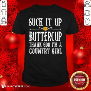 Cool Suck It Up Buttercup Thank God I'm A Country Girl Shirt