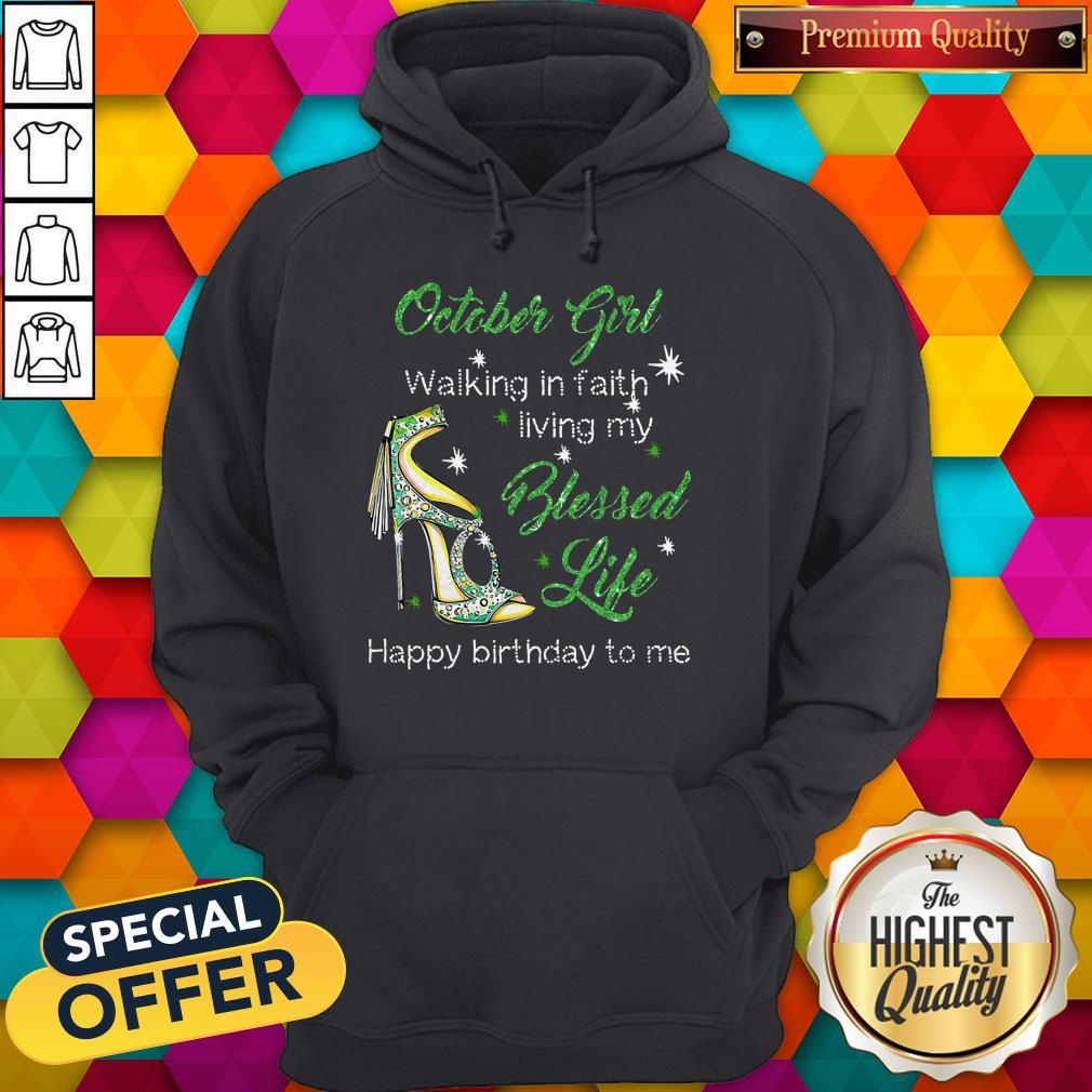 October Girl Walking In Faith Living My Blessed Life Happy Birthday To Me Shirt