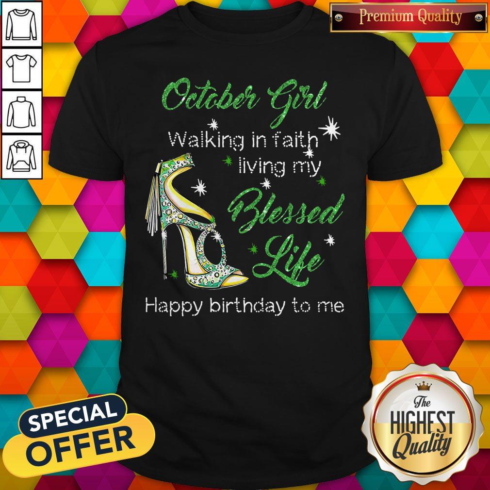 October Girl Walking In Faith Living My Blessed Life Happy Birthday To Me Shirt