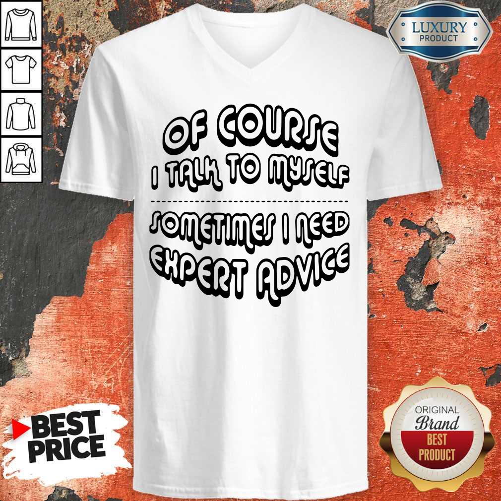 Of Course I Talk To Myself Sometimes I Need Expert Advice Shirt