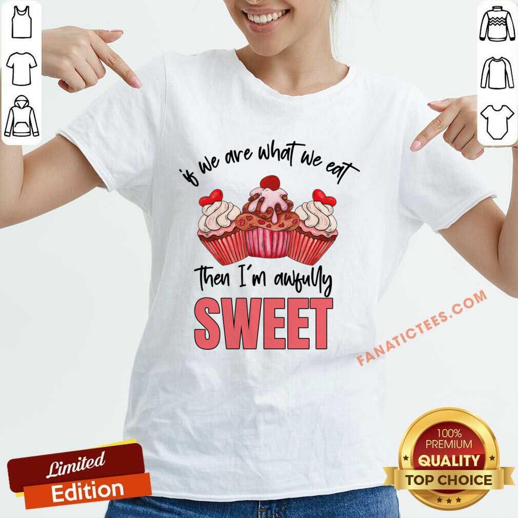Of We Are What We Eat Then I'm Awfully Sweet Shirt