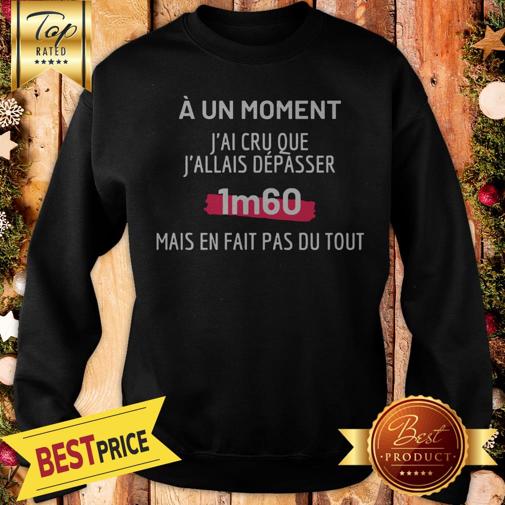 official-a-un-moment-jai-cru-que-jallais-depasser-1m60-mais-en-fait-pas-du-tout-sweatshirt.jpg